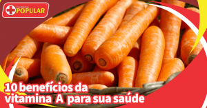 10 benefícios da vitamina A para sua saúde